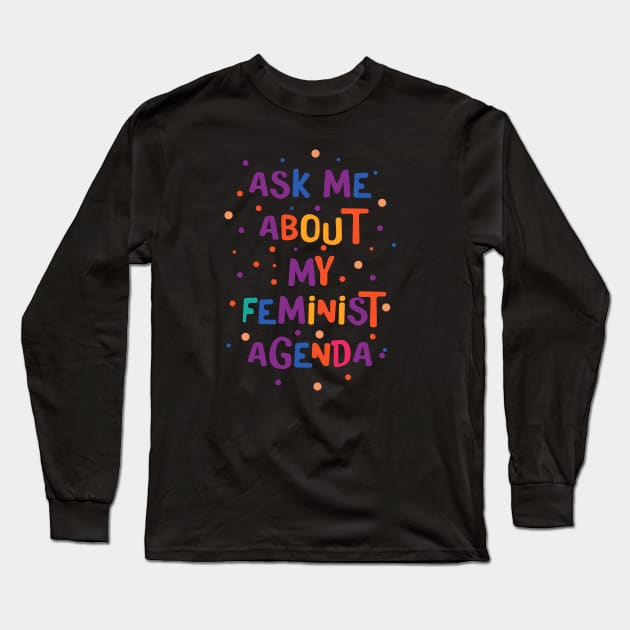 Ask Me About My Feminist Agenda Long Sleeve T-Shirt by Pridish